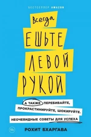 Всегда ешьте левой рукой. А также перебивайте, прокрастинируйте, шокируйте
