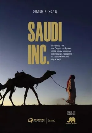 SAUDI, INC. История о том, как Саудовская Аравия стала одним из самых влиятельных государств на  геополитической карте мира