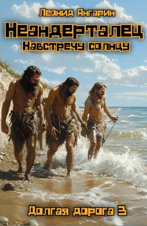Неандерталец. Книга 3. Навстречу солнцу