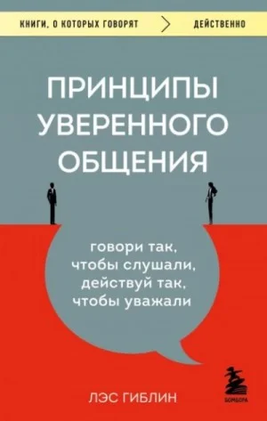 Принципы уверенного общения. Говори так, чтобы слушали, действуй так, чтобы уважали