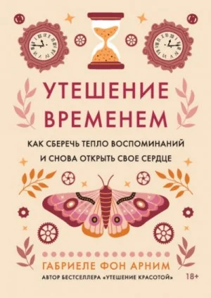 Утешение временем. Как сберечь тепло воспоминаний и снова открыть свое сердце