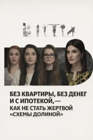 Без квартиры, без денег и с ипотекой, — как не стать жертвой «схемы Долиной»
