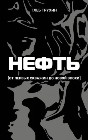 Нефть. От первых скважин до новой эпохи